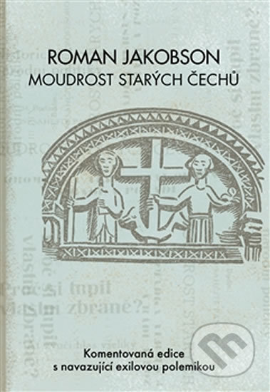 Kniha: Roman Jakobson: Moudrost starých Čechů (Miloš Zelenka). Ústav pro soudobé dějiny AV ČR, 2015 Kniha: Roman Jakobson: Moudrost starých Čechů (Miloš Zelenka). Ústav pro soudobé dějiny AV ČR, 2015
