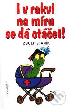 Kniha: I v rakvi na míru se dá otáčet (Staník Zsolt). Ivo Železný, 2003 Kniha: I v rakvi na míru se dá otáčet (Staník Zsolt). Ivo Železný, 2003