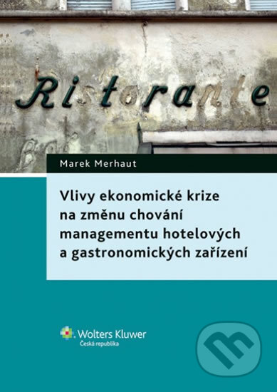 Vlivy ekonomické krize na změnu chování management hotelových a gastronomických zařízení - Marek Merhaut, Wolters Kluwer ČR, 2013