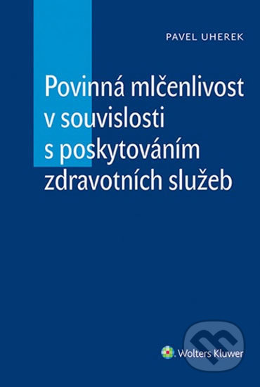 Kniha: Povinná mlčenlivost v souvislosti s poskytováním zdravotních služeb (Pavel Uherek). Wolters Kluwer ČR, 2014 Kniha: Povinná mlčenlivost v souvislosti s poskytováním zdravotních služeb (Pavel Uherek). Wolters Kluwer ČR, 2014