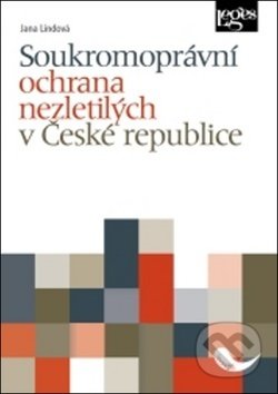 Kniha: Soukromoprávní ochrana nezletilých v České republice (Jana Lindová). Leges, 2018 Kniha: Soukromoprávní ochrana nezletilých v České republice (Jana Lindová). Leges, 2018