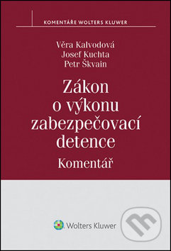 Zákon o výkonu zabezpečovací detence - Věra Kalvodová, Josef Kuchta, Petr Škvain, Wolters Kluwer ČR, 2014