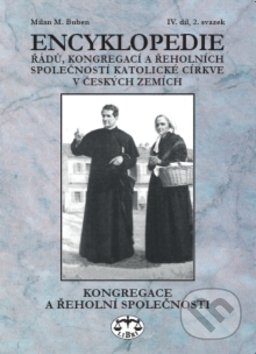 Kniha: Encyklopedie řádů, kongregací a řeholních společností katolické církve v českých zemích (Milan M. Buben). Libri, 2018 Kniha: Encyklopedie řádů, kongregací a řeholních společností katolické církve v českých zemích (Milan M. Buben). Libri, 2018