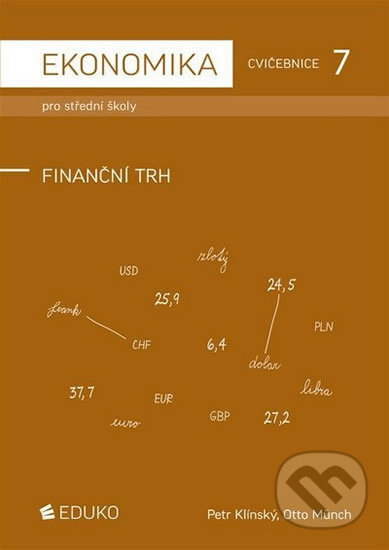 Kniha: Ekonomika pro střední školy - Cvičebnice 7 - Finanční trh (Otto Münch a Petr Klínský). Eduko, 2016 Kniha: Ekonomika pro střední školy - Cvičebnice 7 - Finanční trh (Otto Münch a Petr Klínský). Eduko, 2016