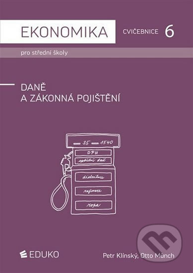 Kniha: Ekonomika pro střední školy - Cvičebnice 6 - Daně a zákonná pojištění (Petr Klínský a Otto Münch). Eduko, 2016 Kniha: Ekonomika pro střední školy - Cvičebnice 6 - Daně a zákonná pojištění (Petr Klínský a Otto Münch). Eduko, 2016