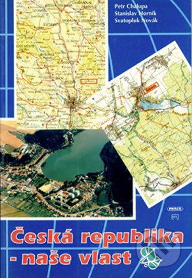 Kniha: Česká republika - naše vlast (zeměpis) (Petr Chalupa, Stanislav Horník a Svatopluk Novák). Práce Kniha: Česká republika - naše vlast (zeměpis) (Petr Chalupa, Stanislav Horník a Svatopluk Novák). Práce
