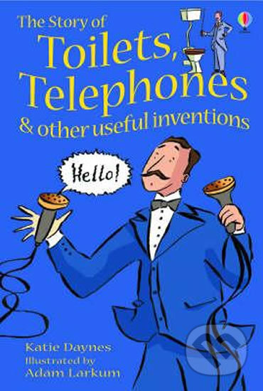 Kniha: The Story of Toilets, Telephones and Other Useful Inventions (Katie Daynes). Usborne, 2011 Kniha: The Story of Toilets, Telephones and Other Useful Inventions (Katie Daynes). Usborne, 2011
