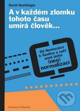 Kniha: A v každém zlomku tohoto času umírá člověk… (David Nachlinger). Pistorius & Olšanská, 2016 Kniha: A v každém zlomku tohoto času umírá člověk… (David Nachlinger). Pistorius & Olšanská, 2016