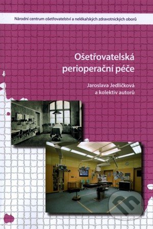 Kniha: Ošetřovatelsá perioperační péče (Jaroslava Jedličková). Národní centrum ošetrovatelství (NCO NZO), 2019 Kniha: Ošetřovatelsá perioperační péče (Jaroslava Jedličková). Národní centrum ošetrovatelství (NCO NZO), 2019