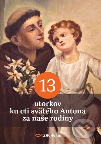 Kniha: 13 utorkov ku cti svätého Antona za naše rodiny (Zachej). Zachej, 2019 Kniha: 13 utorkov ku cti svätého Antona za naše rodiny (Zachej). Zachej, 2019