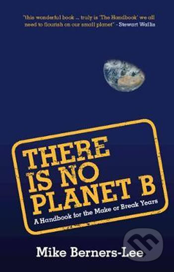 Kniha: There Is No Planet B: A Handbook for the Make or Break Years (Mike Berners-Lee). Cambridge University Press, 2019 Kniha: There Is No Planet B: A Handbook for the Make or Break Years (Mike Berners-Lee). Cambridge University Press, 2019