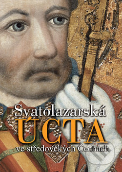 Kniha: Svatolazarská úcta ve středověkých Čechách (Jan N. Adámek a Jan Royt). Virgo Art, 2017 Kniha: Svatolazarská úcta ve středověkých Čechách (Jan N. Adámek a Jan Royt). Virgo Art, 2017