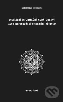 Digitální informační kurátorství jako univerzální edukační přístup - Michal Černý, Muni Press, 2017