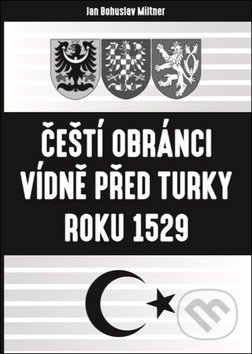 Kniha: Čeští obránci Vídně před Turky roku 1529 (Bohuslav Miltner). Lukáš Lhoťan, 2018 Kniha: Čeští obránci Vídně před Turky roku 1529 (Bohuslav Miltner). Lukáš Lhoťan, 2018