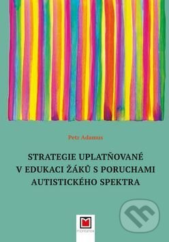 Kniha: Strategie uplatňované v edukaci žáků s poruchami autistického spektra (Petr Adamus). Montanex, 2017 Kniha: Strategie uplatňované v edukaci žáků s poruchami autistického spektra (Petr Adamus). Montanex, 2017