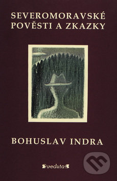 Kniha: Severomoravské pověsti a zkazky (Bohuslav Indra). Pavel Ševčík - VEDUTA, 2014 Kniha: Severomoravské pověsti a zkazky (Bohuslav Indra). Pavel Ševčík - VEDUTA, 2014