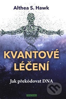 Kniha: Kvantové léčení (Althea S. Hawk). Fontána, 2019 Kniha: Kvantové léčení (Althea S. Hawk). Fontána, 2019