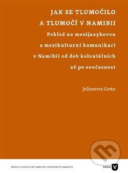 Kniha: Jak se tlumočilo a tlumočí v Namibii (Jelizaveta Getta). Univerzita Karlova v Praze, 2019 Kniha: Jak se tlumočilo a tlumočí v Namibii (Jelizaveta Getta). Univerzita Karlova v Praze, 2019