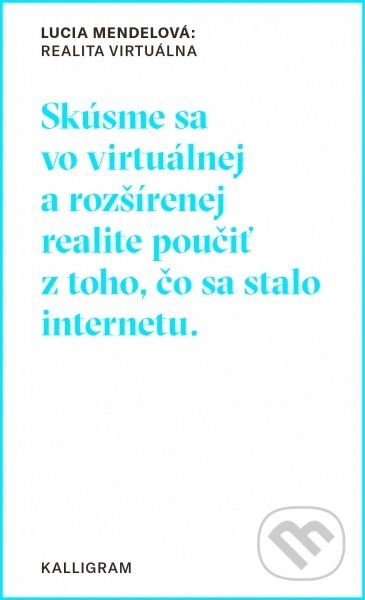 Kniha: Realita virtuálna (Lucia Mendelová). Absynt-Kalligram, 2019 Kniha: Realita virtuálna (Lucia Mendelová). Absynt-Kalligram, 2019