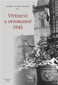 Kniha: Vítězství a osvobození 1945 (Emil Voráček, Ján Němeček a Petr Prokš). Historický ústav AV ČR, 2019 Kniha: Vítězství a osvobození 1945 (Emil Voráček, Ján Němeček a Petr Prokš). Historický ústav AV ČR, 2019