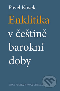 Kniha: Enklitika v češtině barokní doby (Pavel Kosek). Host, 2014 Kniha: Enklitika v češtině barokní doby (Pavel Kosek). Host, 2014