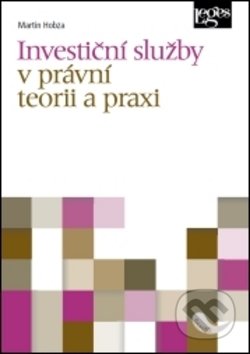 Kniha: Investiční služby v právní teorii a praxi (Martin Hobza). Leges, 2017 Kniha: Investiční služby v právní teorii a praxi (Martin Hobza). Leges, 2017