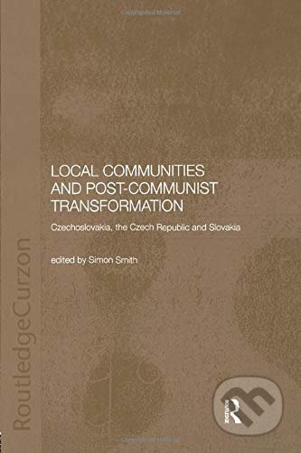 Kniha: Local Communities and Post-Communist Transformation (Simon Smith). Taylor & Francis Books, 2018 Kniha: Local Communities and Post-Communist Transformation (Simon Smith). Taylor & Francis Books, 2018
