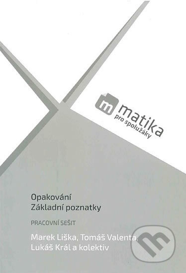 Kniha: Matika pro spolužáky: Opakování, Základní poznatky (Lukáš Král, Marek Liška a Tomáš Valenta). PreSpolužiakov.sk, 2018 Kniha: Matika pro spolužáky: Opakování, Základní poznatky (Lukáš Král, Marek Liška a Tomáš Valenta). PreSpolužiakov.sk, 2018