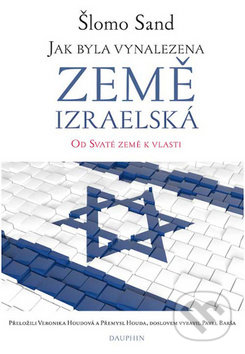 Kniha: Jak byla vynalezena země izraelská (Šlomo Sand a Veronika Houdová). Dauphin, 2019 Kniha: Jak byla vynalezena země izraelská (Šlomo Sand a Veronika Houdová). Dauphin, 2019