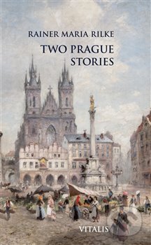 Kniha: Two Prague Stories (Rainer Maria Rilke). Vitalis, 2019 Kniha: Two Prague Stories (Rainer Maria Rilke). Vitalis, 2019