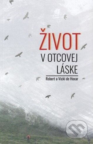 Kniha: Život v otcovej láske (Robert de Hoxar). Otcovo srdce pre Slovensko, 2018 Kniha: Život v otcovej láske (Robert de Hoxar). Otcovo srdce pre Slovensko, 2018