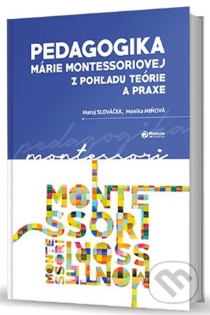 Kniha: Pedagogika Márie Montessoriovej z pohľadu teórie a praxe (Matej Slováček a Monika Miňová). Rokus, 2019 Kniha: Pedagogika Márie Montessoriovej z pohľadu teórie a praxe (Matej Slováček a Monika Miňová). Rokus, 2019