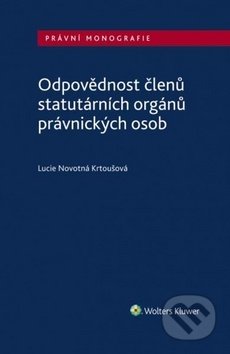 Kniha: Odpovědnost členů statutárních orgánů právnických osob (Lucie Novotná Krtoušová). Wolters Kluwer ČR, 2019 Kniha: Odpovědnost členů statutárních orgánů právnických osob (Lucie Novotná Krtoušová). Wolters Kluwer ČR, 2019