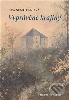 Kniha: Vyprávěné krajiny (Eva Semotanová). Historický ústav AV ČR, 2018 Kniha: Vyprávěné krajiny (Eva Semotanová). Historický ústav AV ČR, 2018