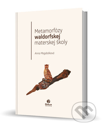 Kniha: Metamorfózy waldorfskej materskej školy (Anna Magdošková). Rokus, 2019 Kniha: Metamorfózy waldorfskej materskej školy (Anna Magdošková). Rokus, 2019