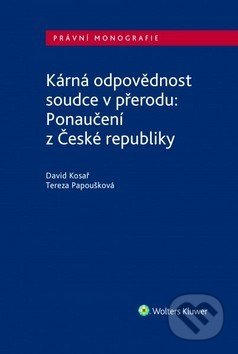 Kniha: Kárná odpovědnost soudce v přerodu: Ponaučení z České republiky (David Kosař a Tereza Papoušková). Wolters Kluwer ČR, 2017 Kniha: Kárná odpovědnost soudce v přerodu: Ponaučení z České republiky (David Kosař a Tereza Papoušková). Wolters Kluwer ČR, 2017