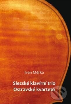 Kniha: Slezské klavírní trio: Ostravské kvarteto (Montanex). Montanex, 2012 Kniha: Slezské klavírní trio: Ostravské kvarteto (Montanex). Montanex, 2012