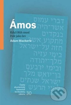 Kniha: Ámos: Když Bůh musí řvát jako lev (Adam Mackerle). Česká biblická společnost, 2017 Kniha: Ámos: Když Bůh musí řvát jako lev (Adam Mackerle). Česká biblická společnost, 2017