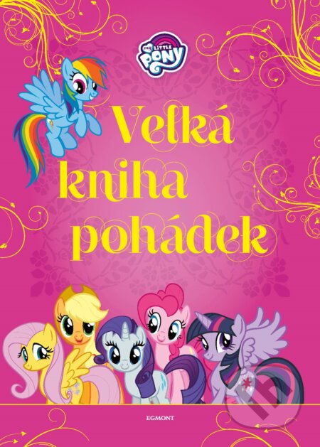 Kniha: My Little Pony: Velká kniha pohádek (Egmont ČR). Egmont ČR, 2019 Kniha: My Little Pony: Velká kniha pohádek (Egmont ČR). Egmont ČR, 2019