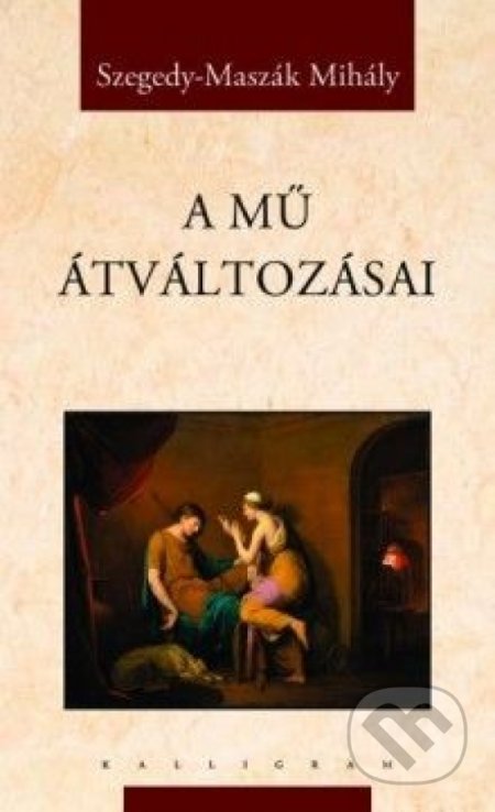 Kniha: A mű átváltozásai (Mihály Maszák - Szegedy). Kalligram, 2013 Kniha: A mű átváltozásai (Mihály Maszák - Szegedy). Kalligram, 2013