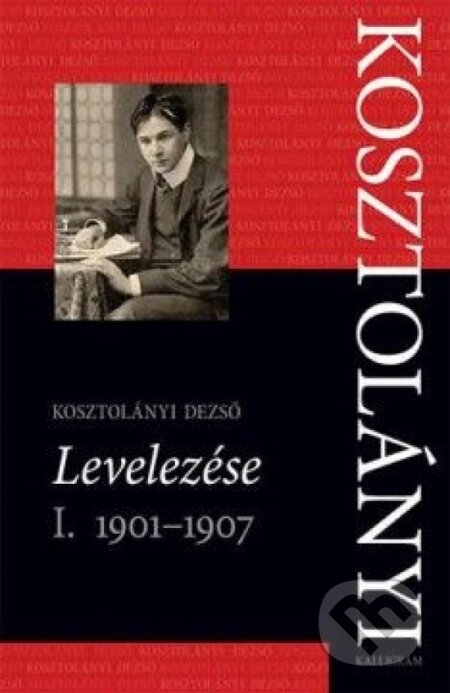Kniha: Levelezés I. (Dezsö Kosztolányi). Kalligram, 2013 Kniha: Levelezés I. (Dezsö Kosztolányi). Kalligram, 2013