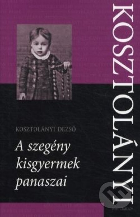 Kniha: A szegény kisgyermek panaszai (Dezsö Kosztolányi). Kalligram, 2014 Kniha: A szegény kisgyermek panaszai (Dezsö Kosztolányi). Kalligram, 2014