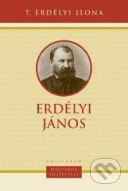 Kniha: Erdélyi János (Ilona T. Erdélyi). Kalligram, 2015 Kniha: Erdélyi János (Ilona T. Erdélyi). Kalligram, 2015