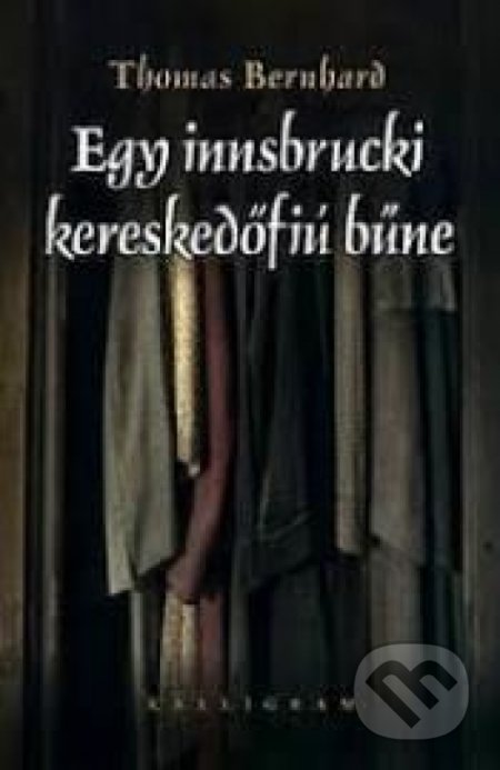 Kniha: Egy innsbrucki kereskedőfiú bűne (Thomas Bernhard). Kalligram, 2012 Kniha: Egy innsbrucki kereskedőfiú bűne (Thomas Bernhard). Kalligram, 2012
