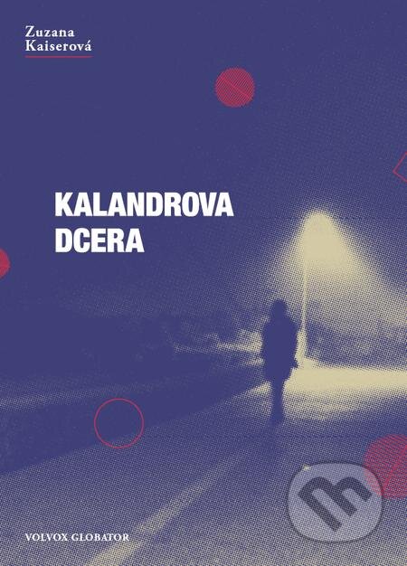 E-kniha: Kalandrova dcera (Zuzana Kaiserová). Volvox Globator, 2018 E-kniha: Kalandrova dcera (Zuzana Kaiserová). Volvox Globator, 2018