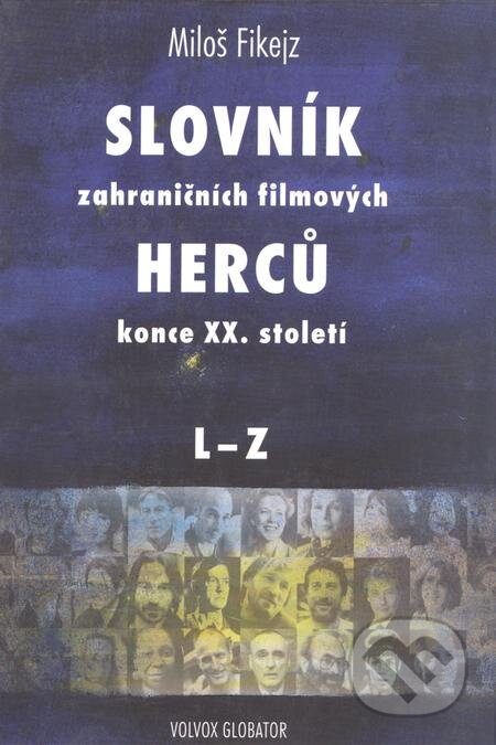 Slovník zahraničních filmových herců konce XX. století II. - Miloš Fikejz, Volvox Globator, 2018