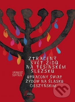 Kniha: Ztracený svět Židů na Těšínském Slezsku (Janusz Spyra). REGION Silesia, 2017 Kniha: Ztracený svět Židů na Těšínském Slezsku (Janusz Spyra). REGION Silesia, 2017