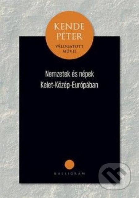 Kniha: Nemzetek és népek Közép-Kelet-Európában (Péter Kende). Kalligram, 2014 Kniha: Nemzetek és népek Közép-Kelet-Európában (Péter Kende). Kalligram, 2014