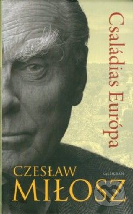 Kniha: Családias Európa (Czeslaw Milosz). Kalligram, 2011 Kniha: Családias Európa (Czeslaw Milosz). Kalligram, 2011
