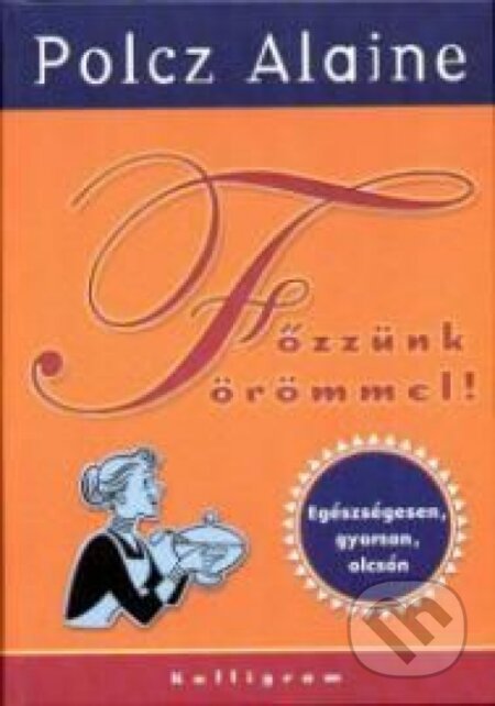 Kniha: Főzzünk örömmel (Alaine Polcz). Kalligram, 2013 Kniha: Főzzünk örömmel (Alaine Polcz). Kalligram, 2013
